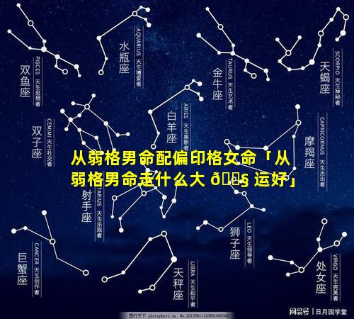 从弱格男命配偏印格女命「从弱格男命走什么大 🐧 运好」